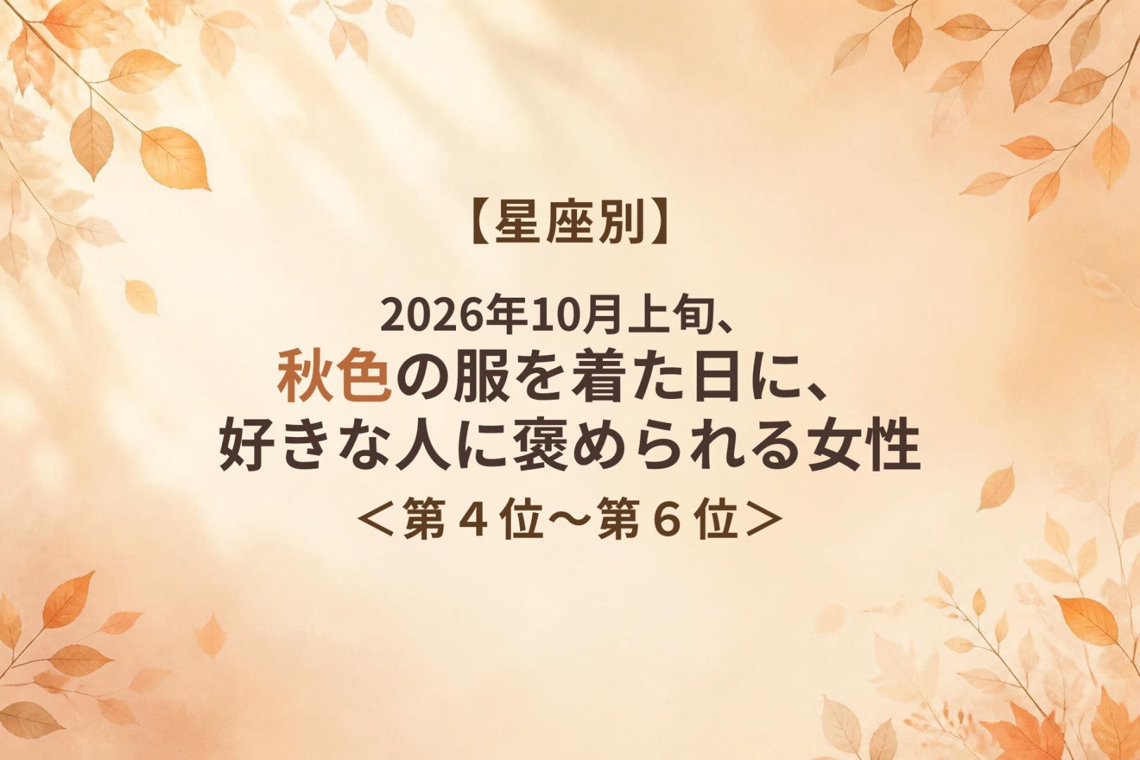 【星座別】2026年10月上旬、秋色の服をまとった日に、好きな人が思わず目を留める女性ランキング＜第４位～第６位＞