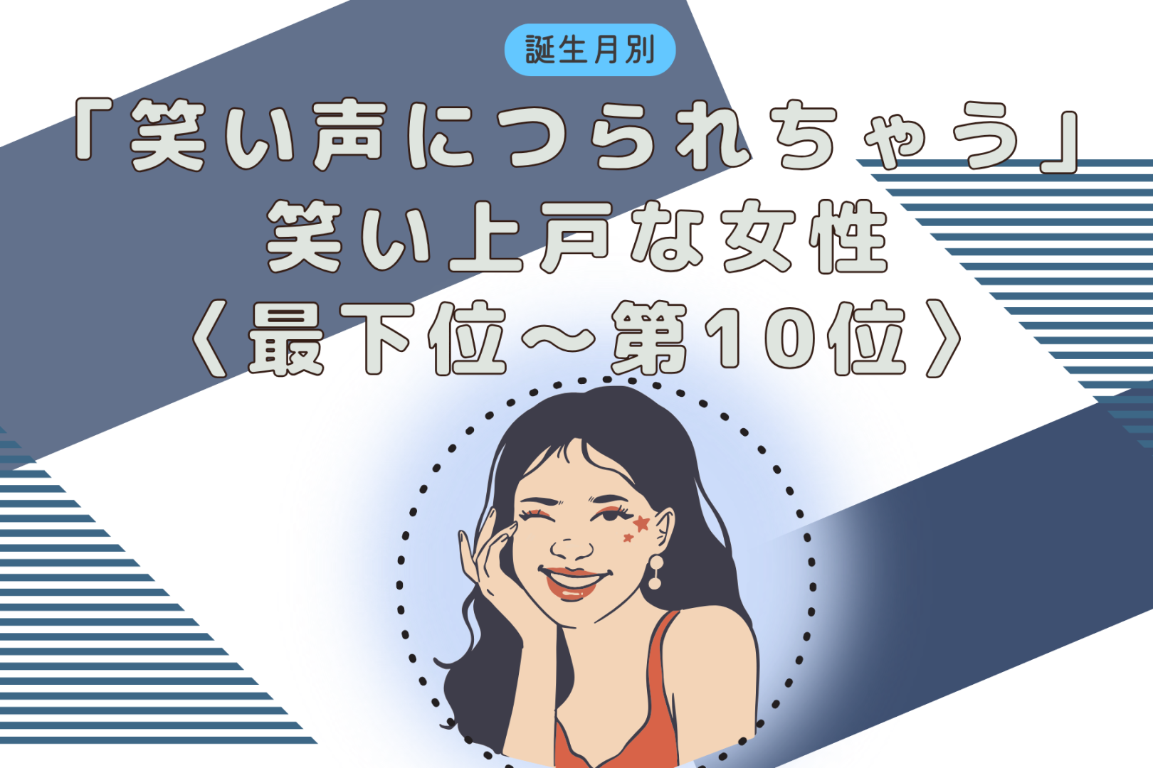 【誕生月別】「笑い声につられちゃう」笑い上戸な女性ランキング＜最下位～第１０位＞