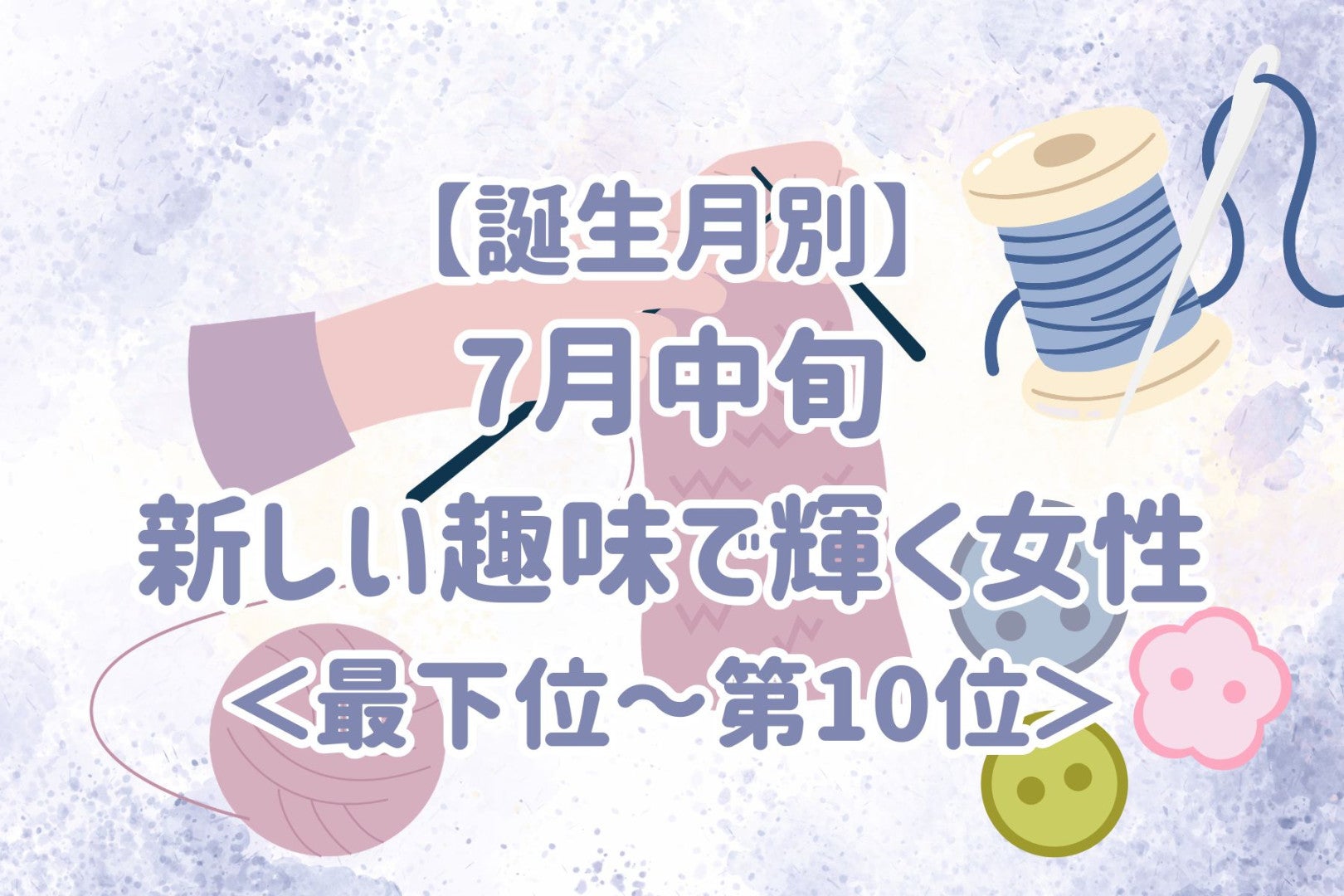 【誕生月別】7月中旬、新しい趣味で輝く女性ランキング＜最下位～第１０位＞