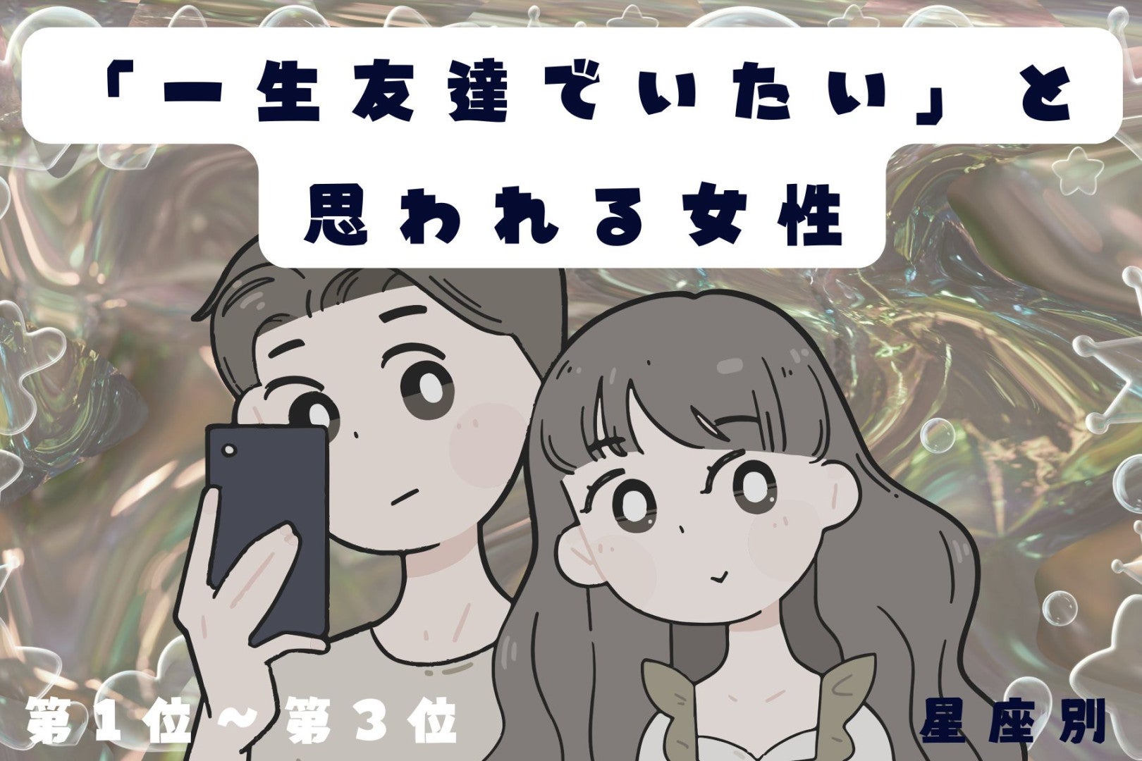 【星座別】「一生友達でいたい」と思われる女性ランキング＜第１位～第３位＞