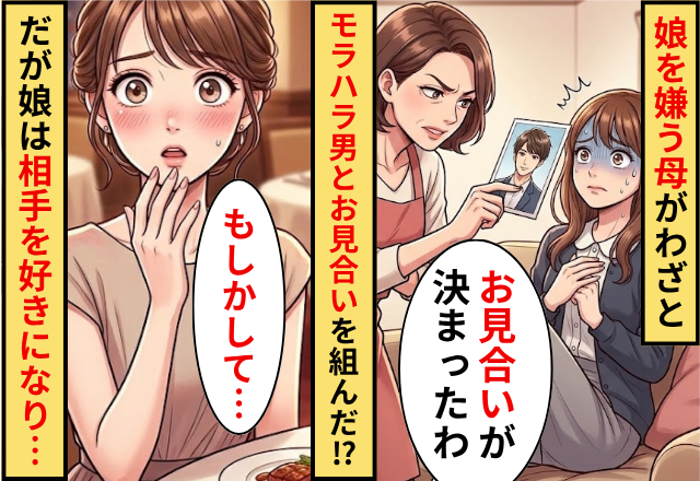 私のことを嫌いな母がわざと”モラハラ男性”とお見合いを組んだ！？だが「もしかして…」相手の男性を好きになったワケ