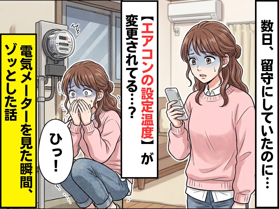 数日間、留守にしていたのに【エアコン設定温度】が変更されてる…？⇒電気メーターを見た瞬間、私「ひっ！」ゾッとした話