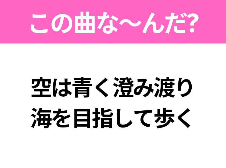 【ヒット曲クイズ】歌詞「空は青く澄み渡り 海を目指して歩く」で有名な曲は？冒険に出たくなるあの曲♪ - モデルプレス