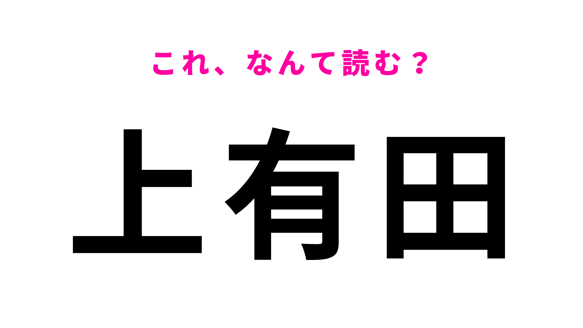 【漢字クイズ】「上有田」はなんて読む？深く考えすぎないで！