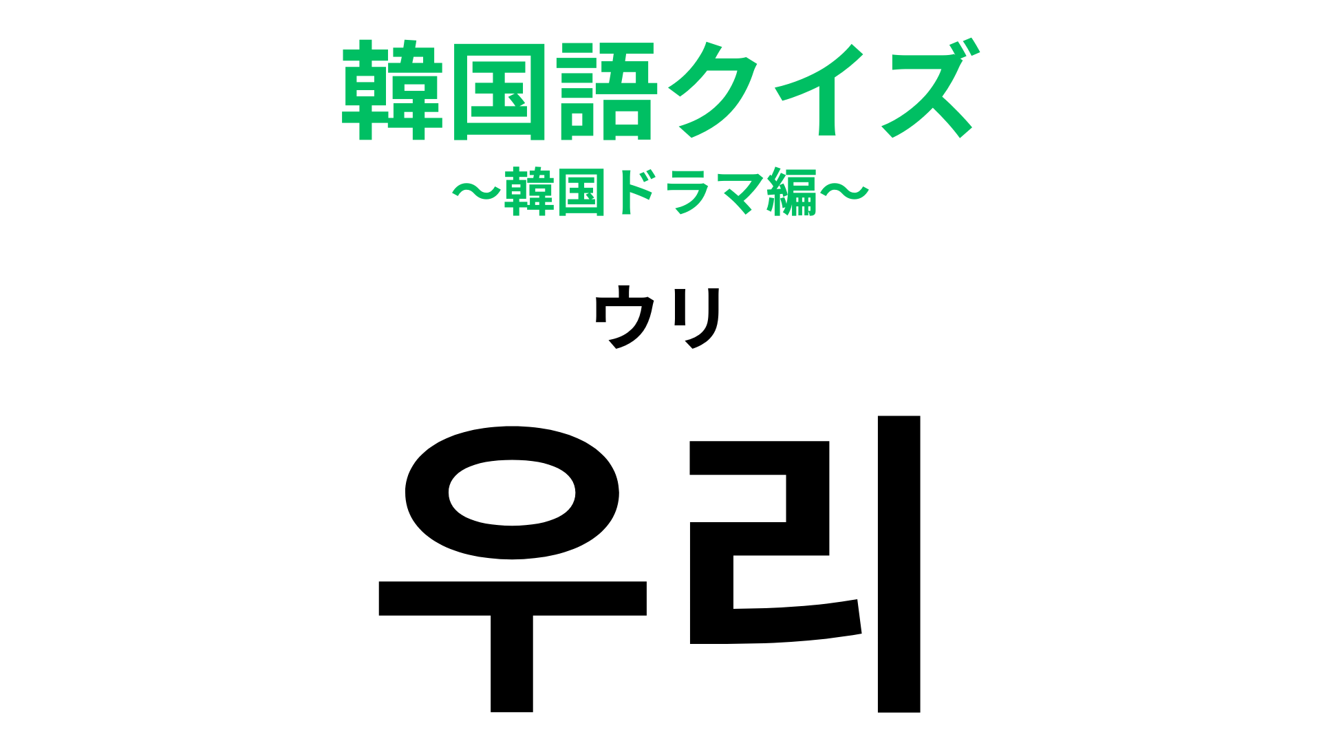 【韓国語クイズ】「우리（ウリ）」の意味は？一度は聞いたことがあるはず…！