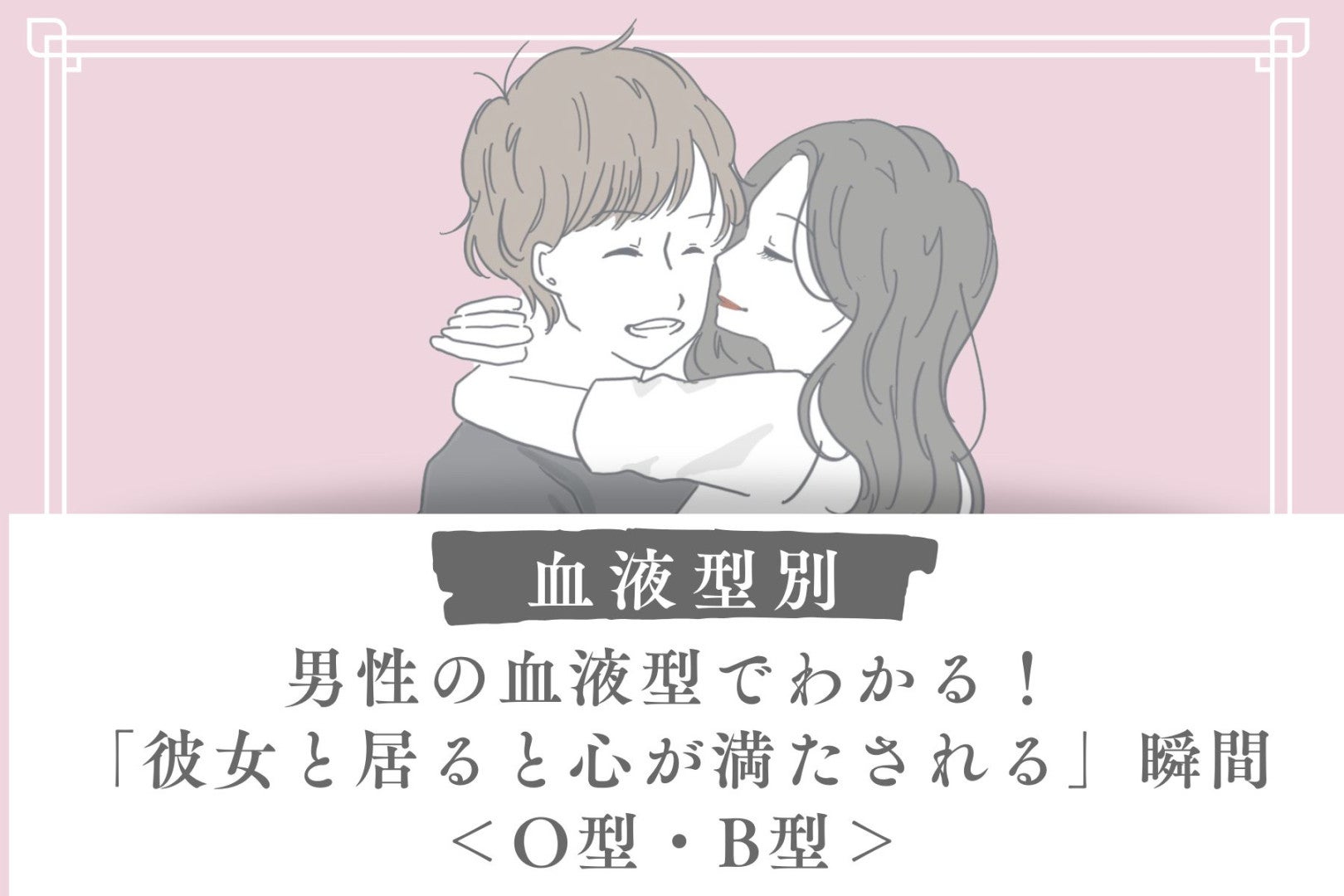 男性の血液型でわかる！「彼女と居ると心が満たされる」瞬間＜O型・B型＞