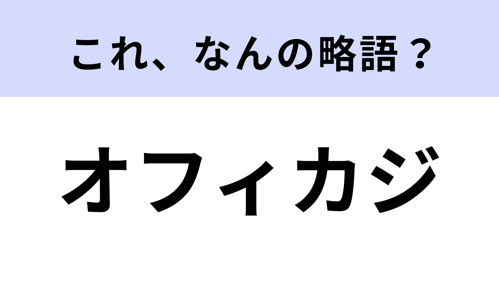 【略語クイズ】「オフィカジ」はなんの略？幅広く親しまれている定番ワード！