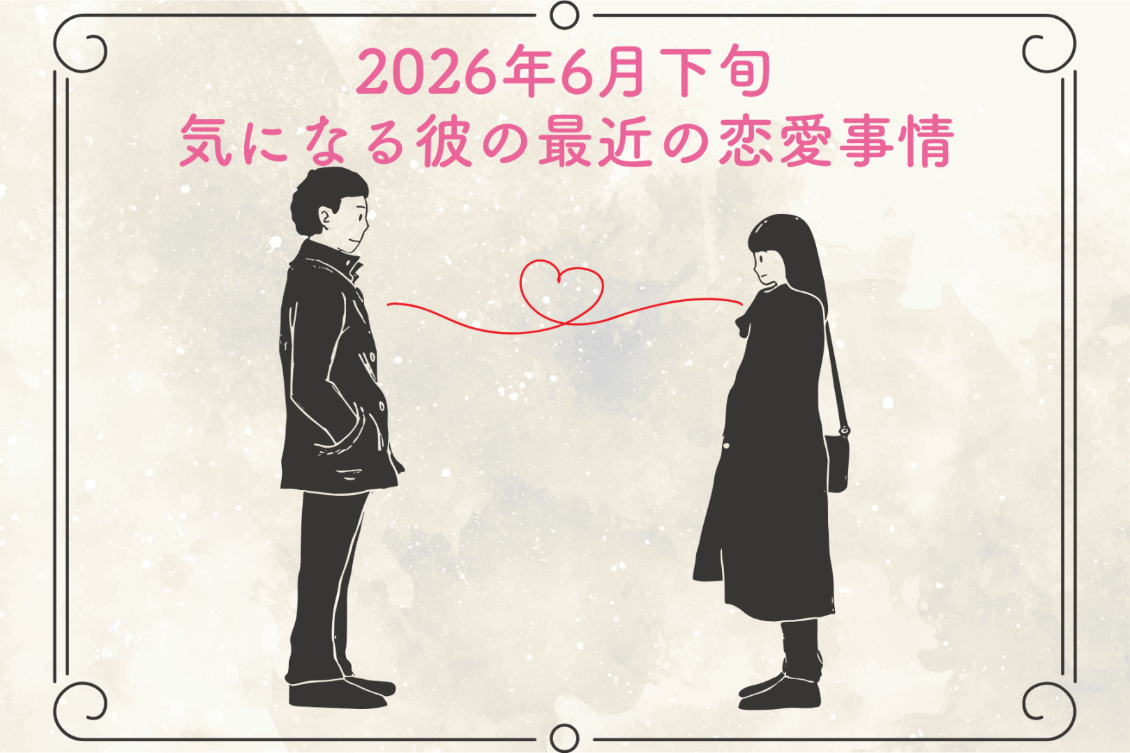 【星座別】2026年６月下旬、気になる彼の最近の恋愛事情＜おひつじ座〜おとめ座＞