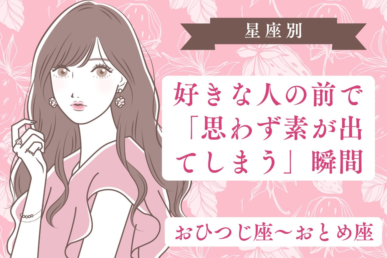 【星座別】好きな人の前で「思わず素が出てしまう」瞬間＜おひつじ座〜おとめ座＞