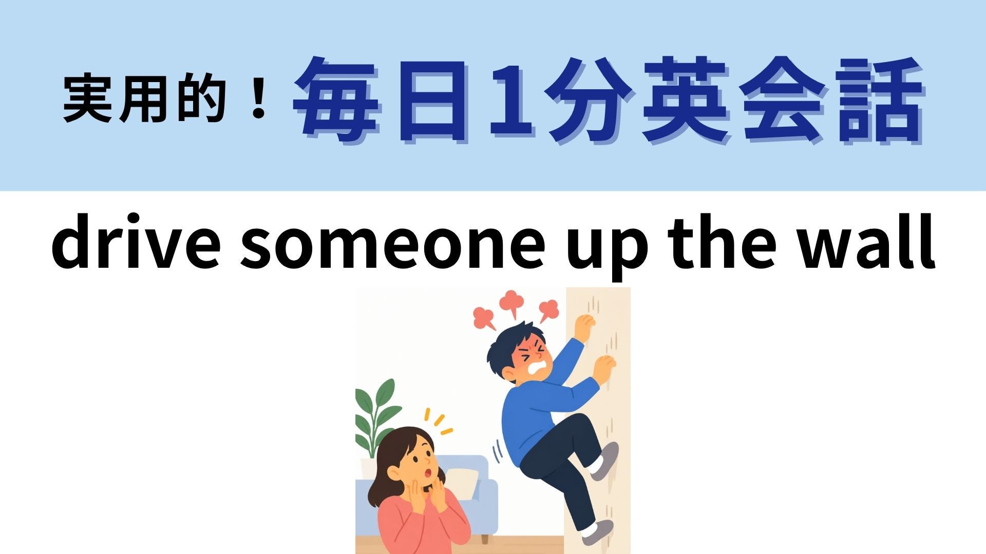 「drive someone up the wall」の意味は？壁を登るほどイライラする！？【1分英会話】