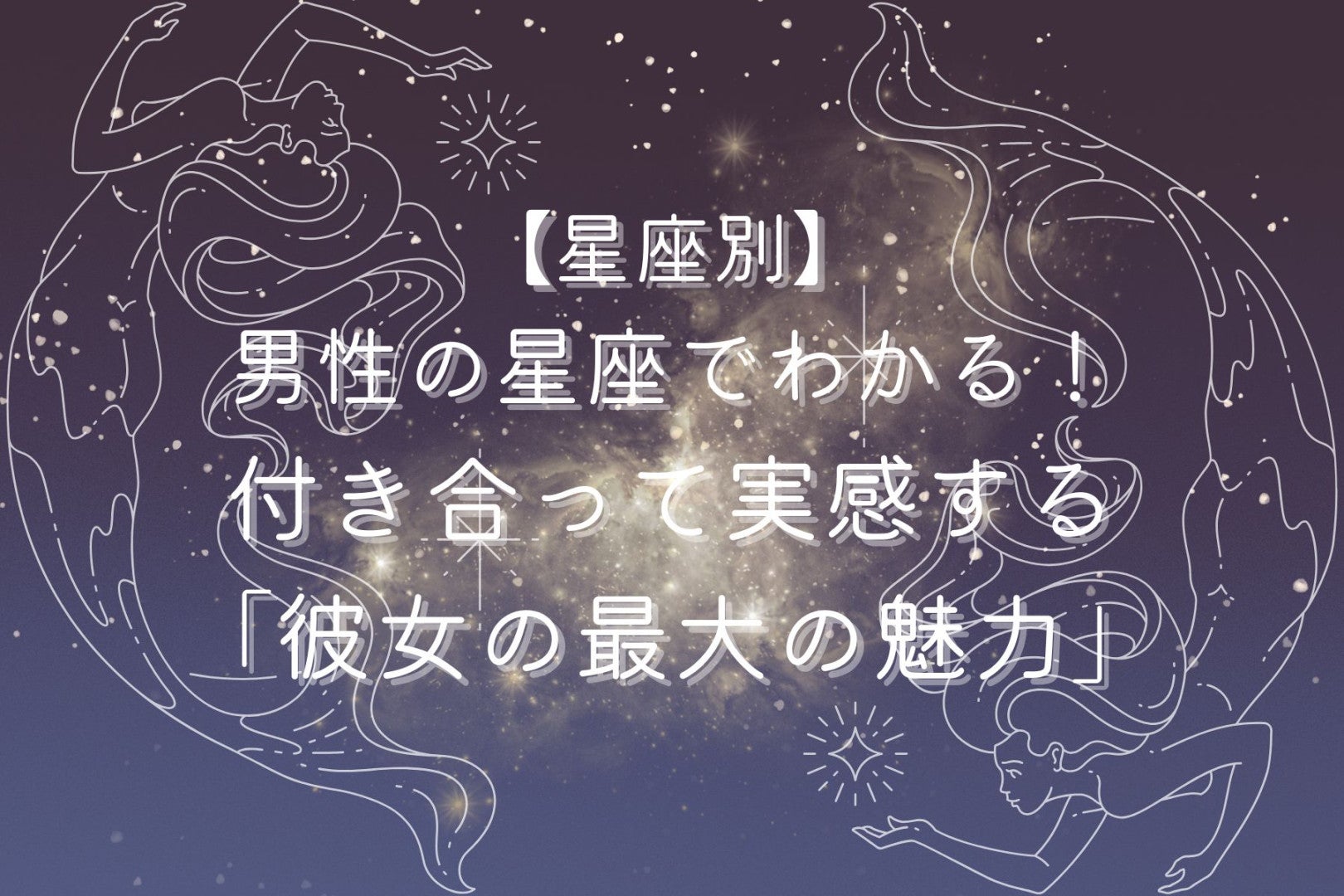男性の星座でわかる！付き合って実感する「彼女の最大の魅力」＜おひつじ座〜おとめ座＞