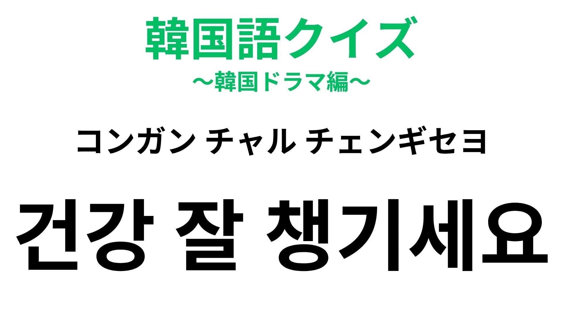 【韓国語クイズ】「건강 잘 챙기세요（コンガン チャル チェンギセヨ）」の意味は？大切な人を気遣うひと言！