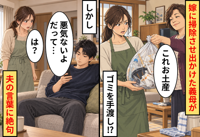 嫁に掃除させ出かけた義母が「これお土産」と“ゴミ”を手渡し！？しかし⇒夫「悪気ないよ。だって…」嫁「は？」