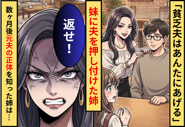 「貧乏夫はあんたにあげる」妹に夫を押し付けた姉！数ヶ月後【元夫の正体】を知った姉は…「返せ！」