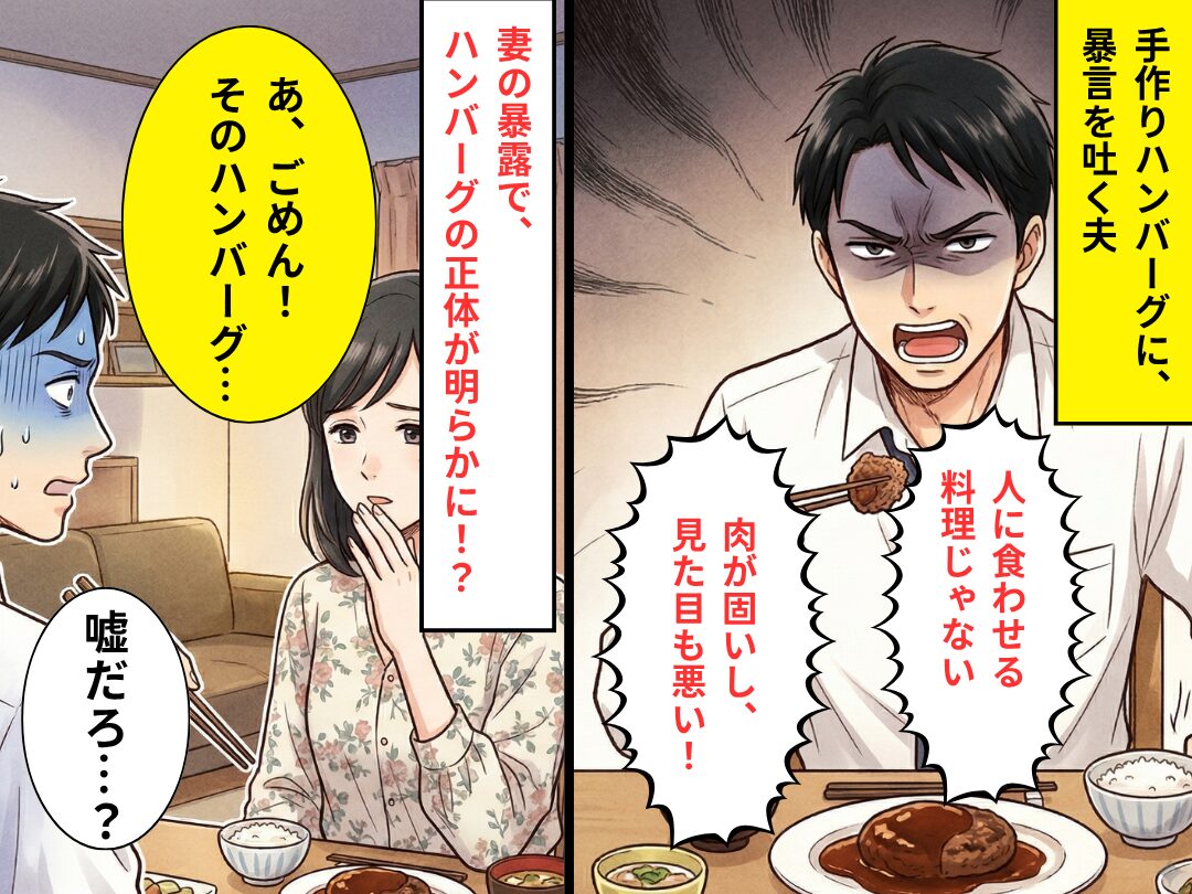 「人に食わせる料理じゃない」手作りハンバーグを貶した夫。しかし次の瞬間⇒「あ、それ…」妻の暴露で、真っ青に！？
