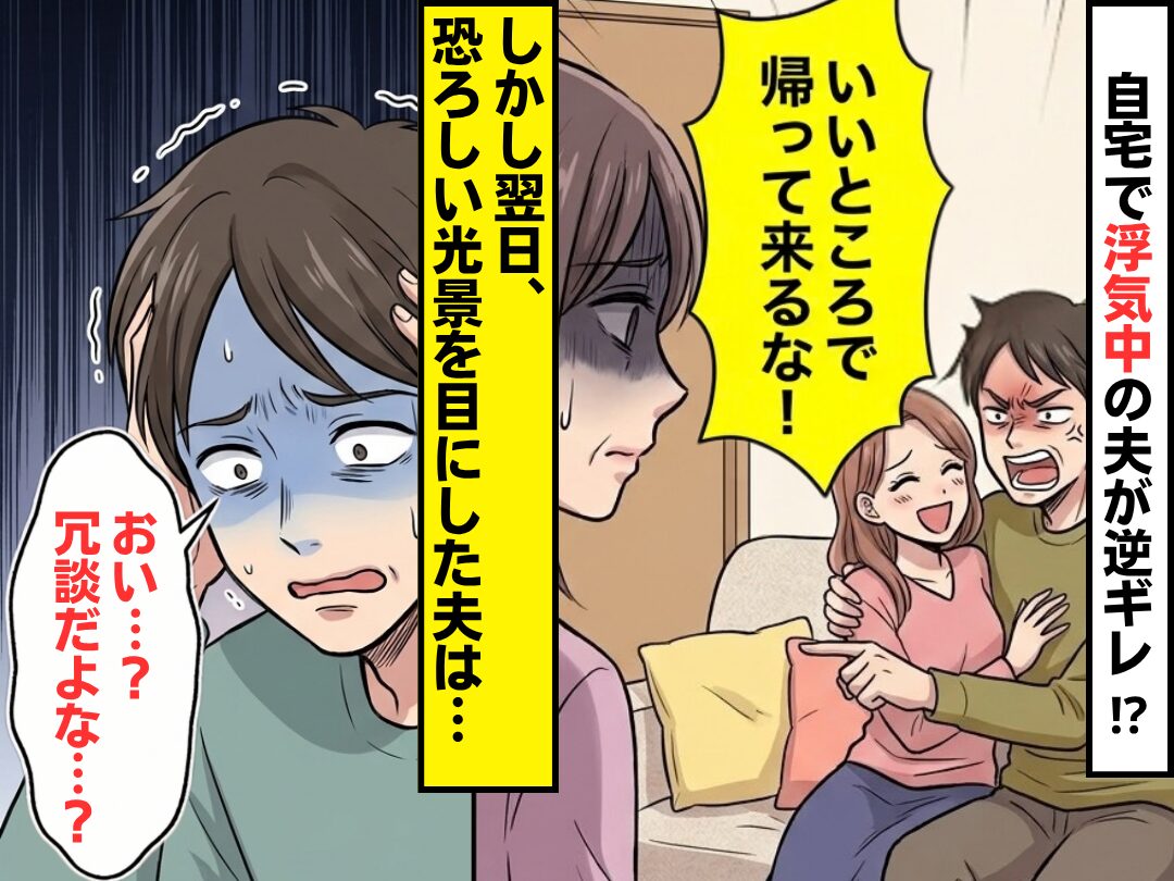 「いいところで帰って来るな！」浮気中の夫が逆ギレ！？しかし翌日⇒恐ろしい光景を目にし、夫「おい…？冗談だよな…？」