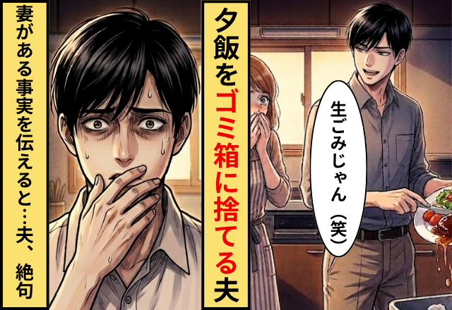 「生ゴミじゃん（笑）」夕飯をゴミ箱に捨てる夫！？だが「その料理はね…」妻が”ある事実”を伝えると…夫「えっ」