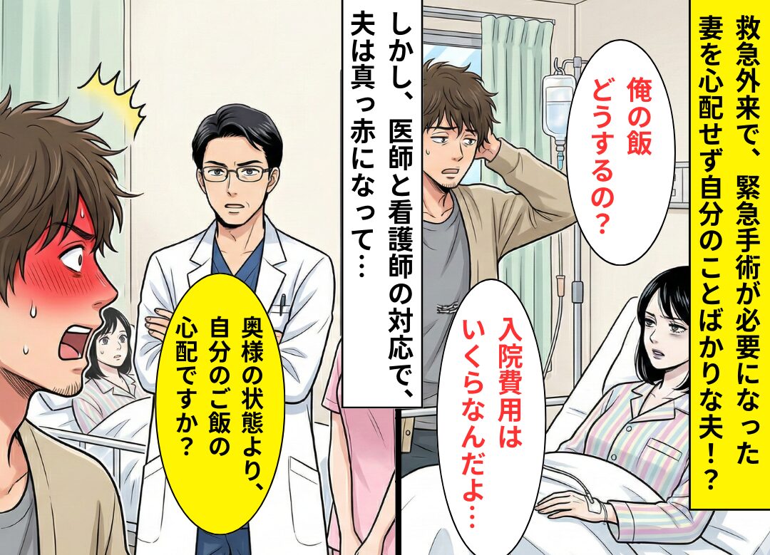 緊急手術になった妻に…夫「俺の飯どうするの？」しかし⇒“医師と看護師”の対応で、夫は真っ赤になって黙り込む！？
