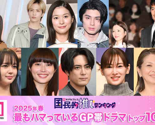 <2025年春>読者が選ぶ「今期最もハマっているGP帯ドラマ」トップ10を発表【モデルプレス国民的推しランキング】