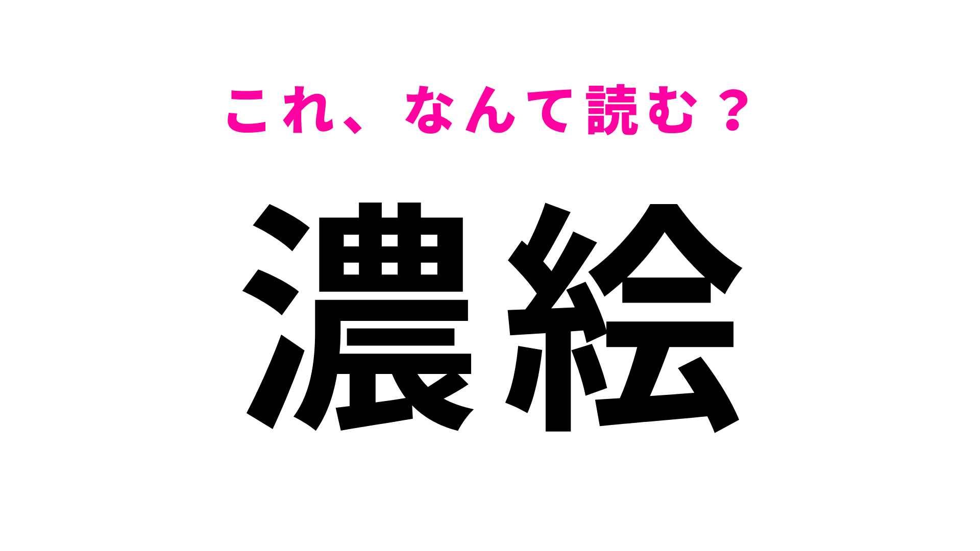 【漢字クイズ】「濃絵」はなんて読む？歴史の授業で習った記憶があるかも…？