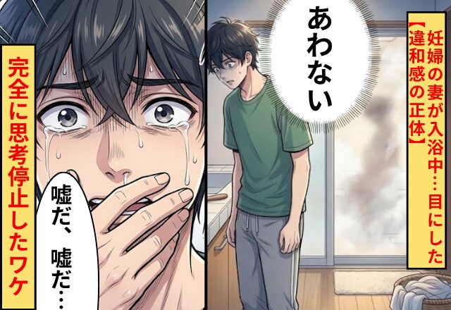 「合わない…」妊婦の妻が入浴中…目にした【違和感の正体】に⇒夫「嘘だ…嘘だ…」完全に思考停止したワケ