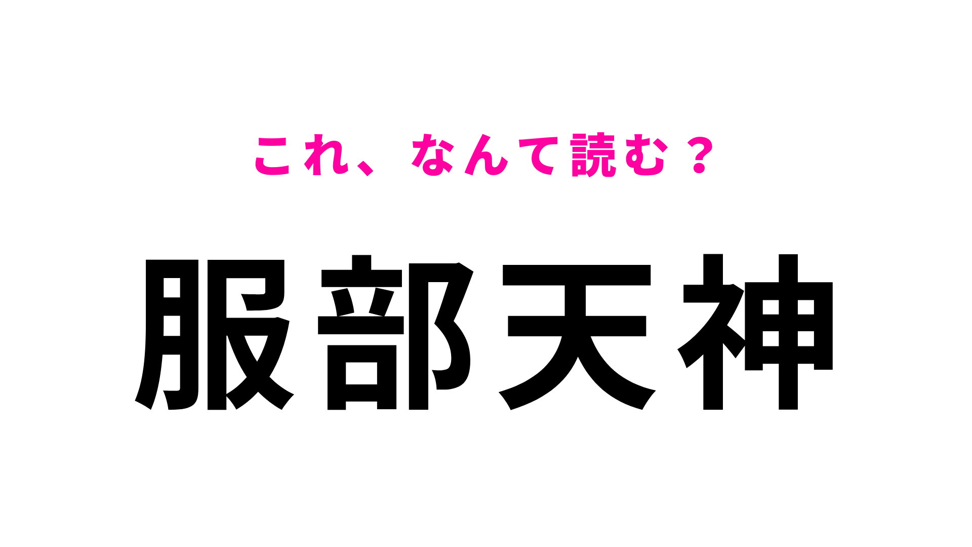【漢字クイズ】「服部天神」はなんて読む？「は」から読み始める！？