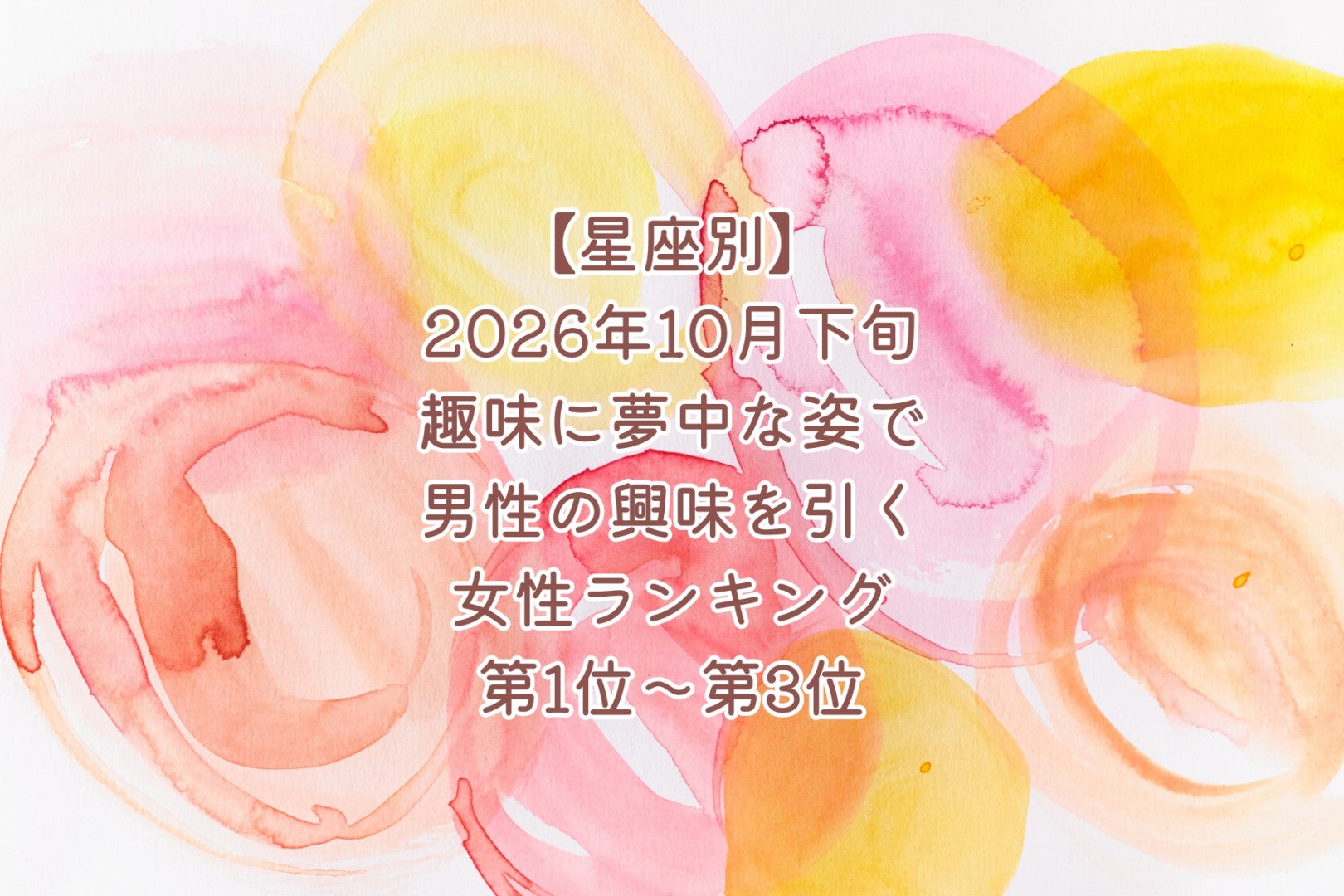 【星座別】2026年10月下旬、趣味に夢中な姿で、男性の興味を引く女性ランキング＜第１位～第３位＞