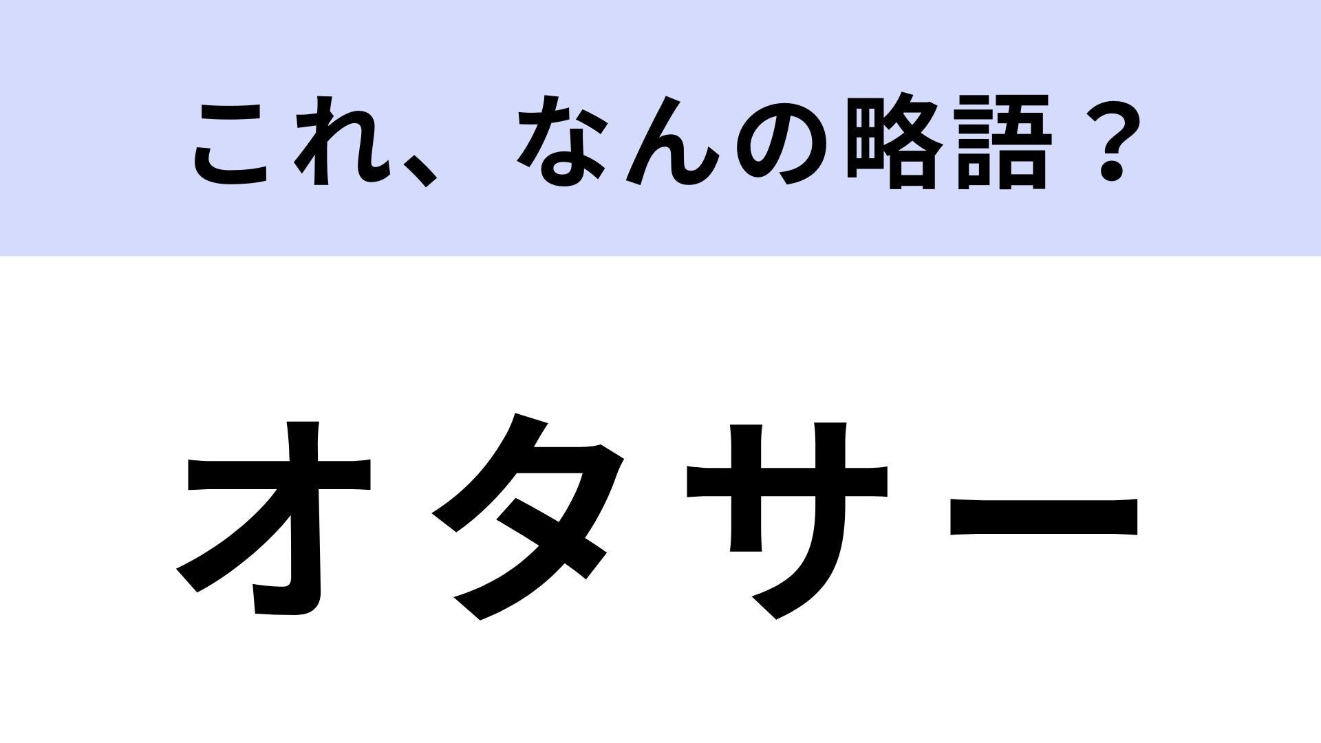 【略語クイズ】「オタサー」はなんの略？絶対に聞いたことあるはず！
