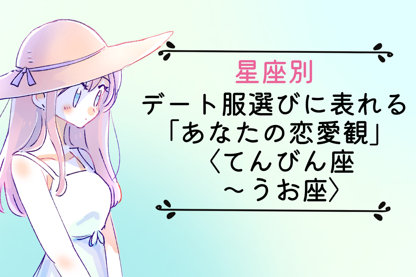 【星座別】デート服選びに表れる「あなたの恋愛観」＜てんびん座〜うお座＞