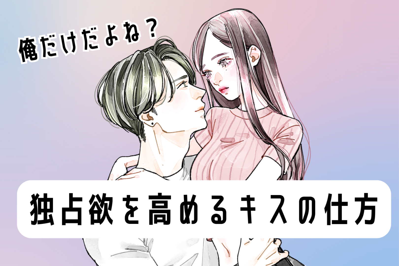 俺だけだよね？彼の独占欲を高めるキスの仕方