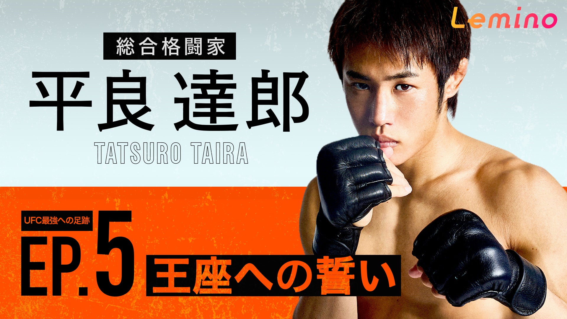 総合格闘家・平良達郎ドキュメントシリーズ第5弾、Leminoプレミアムで配信開始