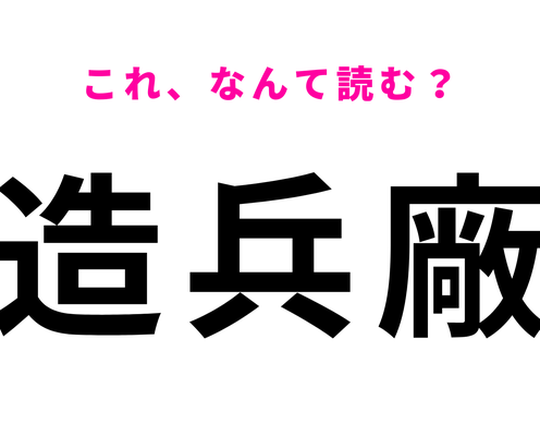 【造兵廠】はなんて読む?読めそうなのに…!