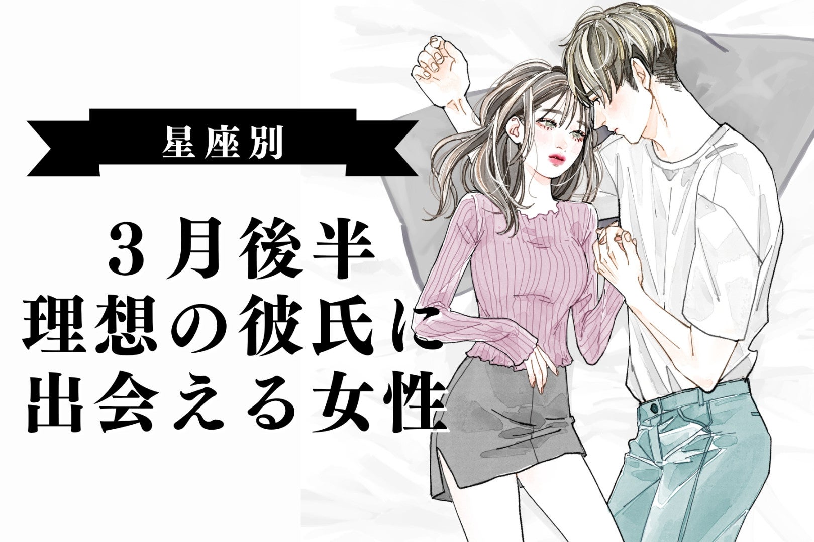 【星座別】３月後半、理想の彼氏に出会える女性ランキング＜第１位～第３位＞